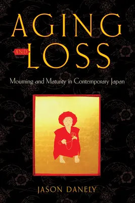 Vieillissement et perte : deuil et maturité dans le Japon contemporain - Aging and Loss: Mourning and Maturity in Contemporary Japan