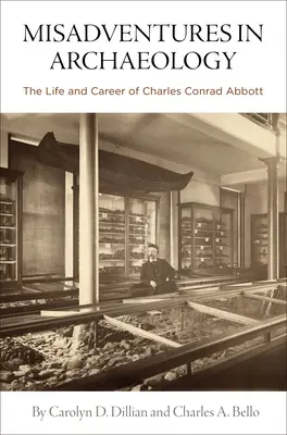 Les mésaventures de l'archéologie : La vie et la carrière de Charles Conrad Abbott - Misadventures in Archaeology: The Life and Career of Charles Conrad Abbott