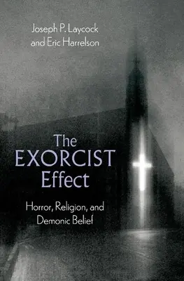 L'effet exorciste : horreur, religion et croyance démoniaque - The Exorcist Effect: Horror, Religion, and Demonic Belief