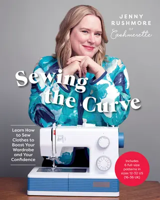 Coudre les courbes : Apprenez à coudre des vêtements pour booster votre garde-robe et votre confiance en vous. - Sewing the Curve: Learn How to Sew Clothes to Boost Your Wardrobe and Your Confidence