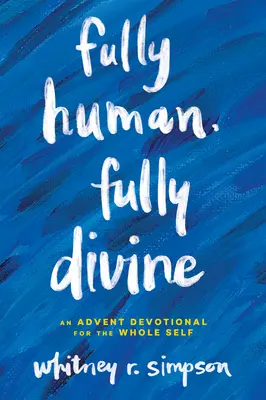 Pleinement humain, pleinement divin : Une dévotion de l'Avent pour l'ensemble du moi - Fully Human, Fully Divine: An Advent Devotional for the Whole Self