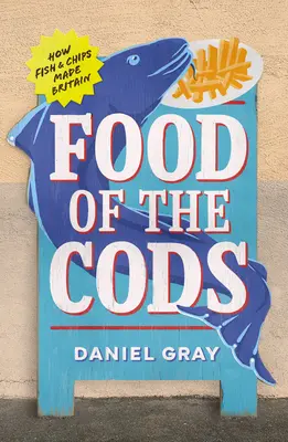 La nourriture des morues : Comment le poisson et les frites ont fait la Grande-Bretagne - Food of the Cods: How Fish and Chips Made Britain