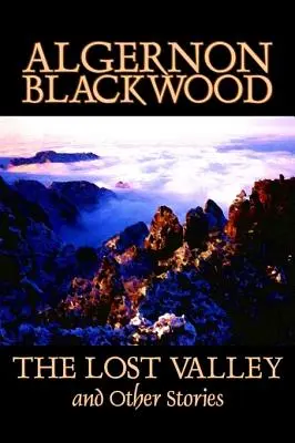 La vallée perdue et autres histoires d'Algernon Blackwood, Fiction, Fantaisie, Horreur, Classiques - The Lost Valley and Other Stories by Algernon Blackwood, Fiction, Fantasy, Horror, Classics