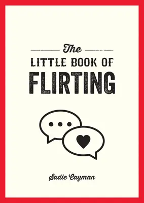 Le petit livre du flirt : Conseils et astuces pour vous aider à maîtriser l'art de l'amour et de la séduction - The Little Book of Flirting: Tips and Tricks to Help You Master the Art of Love and Seduction