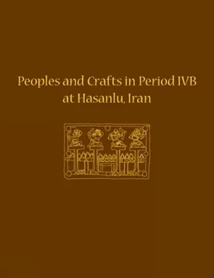 Peuples et artisanat de la période Ivb à Hasanlu, Iran - Peoples and Crafts in Period Ivb at Hasanlu, Iran