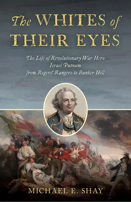 Le blanc des yeux : la vie du héros de la guerre d'Indépendance Israel Putnam, des Rangers de Rogers à Bunker Hill - The Whites of Their Eyes: The Life of Revolutionary War Hero Israel Putnam from Rogers' Rangers to Bunker Hill