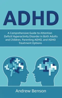 TDAH : Un guide complet sur le trouble déficitaire de l'attention avec hyperactivité (TDAH) chez les adultes et les enfants, le TDAH parental et le TDAH. - ADHD: A Comprehensive Guide to Attention Deficit Hyperactivity Disorder in Both Adults and Children, Parenting ADHD, and ADH