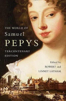 Le monde de Samuel Pepys : Une anthologie de Pepys - The World of Samuel Pepys: A Pepys Anthology