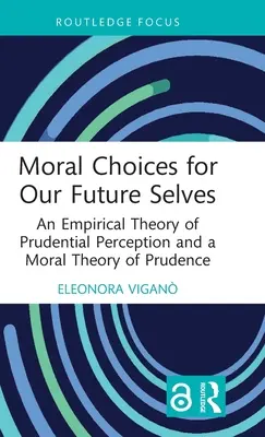 Moral Choices for Our Future Selves : Une théorie empirique de la perception prudentielle et une théorie morale de la prudence - Moral Choices for Our Future Selves: An Empirical Theory of Prudential Perception and a Moral Theory of Prudence