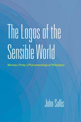 Le Logos du monde sensible : La philosophie phénoménologique de Merleau-Ponty - The Logos of the Sensible World: Merleau-Ponty's Phenomenological Philosophy