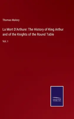 La Mort D'Arthure : L'histoire du roi Arthur et des chevaliers de la Table ronde : Vol. I - La Mort D'Arthure: The History of King Arthur and of the Knights of the Round Table: Vol. I