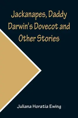 Jackanapes, le pigeonnier de papa Darwin et autres histoires - Jackanapes, Daddy Darwin's Dovecot and Other Stories