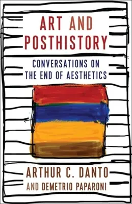 Art et posthistoire : Conversations sur la fin de l'esthétique - Art and Posthistory: Conversations on the End of Aesthetics