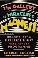 Galerie des miracles et de la folie - La folie, l'art et le premier programme de massacre d'Hitler - Gallery of Miracles and Madness - Insanity, Art and Hitler's First Mass-Murder Programme
