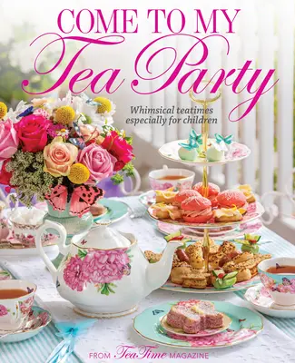 Viens à mon goûter : Un thé fantaisiste spécialement conçu pour les enfants - Come to My Tea Party: Whimsical Teatimes Especially for Children