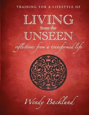 S'entraîner à vivre de l'invisible : Réflexions d'une vie transformée - Training for a Lifestyle of Living From the Unseen: Reflections from a Transformed Life