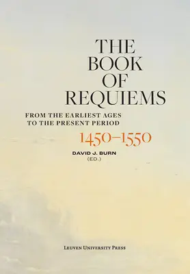 Le Livre des Requiems, 1450-1550 : Des premiers âges à la période actuelle - The Book of Requiems, 1450-1550: From the Earliest Ages to the Present Period