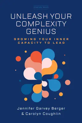 Libérez votre génie de la complexité : Développer votre capacité intérieure à diriger - Unleash Your Complexity Genius: Growing Your Inner Capacity to Lead