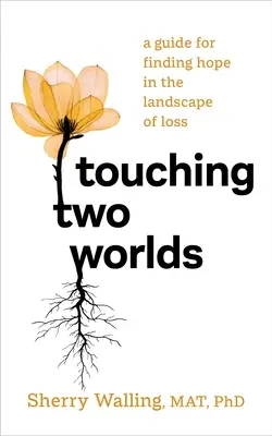 Toucher deux mondes : un guide pour retrouver l'espoir dans le paysage de la perte - Touching Two Worlds: A Guide for Finding Hope in the Landscape of Loss