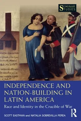 Indépendance et construction de la nation en Amérique latine : Race et identité dans le creuset de la guerre - Independence and Nation-Building in Latin America: Race and Identity in the Crucible of War