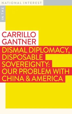 Dismal Diplomacy, Disposable Sovereignty : Notre problème avec la Chine et l'Amérique - Dismal Diplomacy, Disposable Sovereignty: Our Problem with China & America