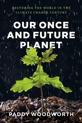 Notre planète d'autrefois et de demain : Restaurer le monde au siècle du changement climatique - Our Once and Future Planet: Restoring the World in the Climate Change Century