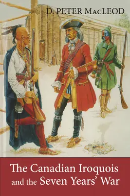 Les Iroquois canadiens et la guerre de Sept Ans - The Canadian Iroquois and the Seven Years' War