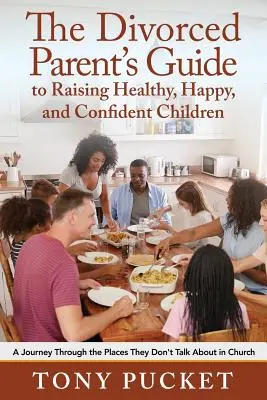 Le guide du parent divorcé pour élever des enfants sains, heureux et confiants : Un voyage à travers les endroits dont on ne parle pas à l'église - The Divorced Parent's Guide to Raising Healthy, Happy & Confident Children: A Journey Through the Places They Don't Talk About in Church
