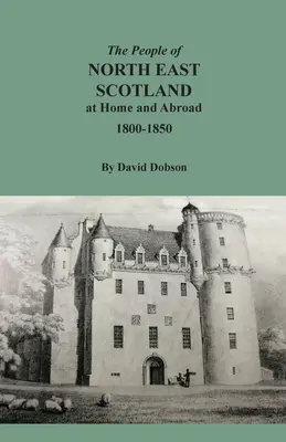 Les habitants du nord-est de l'Écosse, chez eux et à l'étranger, 1800-1850 - The People of North East Scotland at Home and Abroad, 1800-1850