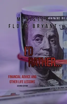 Je préférerais... : Conseils financiers et autres leçons de vie : Deuxième édition - I'd Rather...: Financial Advice and Other Life Lessons: Second Edition