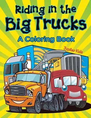 Rouler dans les gros camions (Livre à colorier) - Riding in the Big Trucks (A Coloring Book)