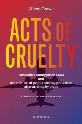 Acts of Cruelty : Australian Immigration Laws and Experiences of People Seeking Protection After Arriving by Plane (Actes de cruauté : les lois australiennes sur l'immigration et les expériences des personnes cherchant une protection après leur arrivée par avion) - Acts of Cruelty: Australian Immigration Laws and Experiences of People Seeking Protection After Arriving by Plane