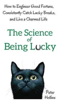 La science de la chance : Comment créer la bonne fortune, être constamment chanceux et vivre une vie charmante. - The Science of Being Lucky: How to Engineer Good Fortune, Consistently Catch Lucky Breaks, and Live a Charmed Life