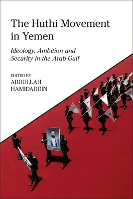 Le mouvement huthi au Yémen : Idéologie, ambition et sécurité dans le Golfe arabe - The Huthi Movement in Yemen: Ideology, Ambition and Security in the Arab Gulf