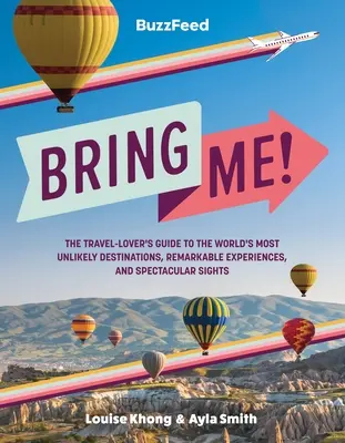 Buzzfeed : Bring Me ! Le guide des amoureux du voyage pour les destinations les plus improbables, les expériences les plus remarquables et les sites les plus spectaculaires du monde. - Buzzfeed: Bring Me!: The Travel-Lover's Guide to the World's Most Unlikely Destinations, Remarkable Experiences, and Spectacular Sights