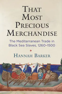 La marchandise la plus précieuse : Le commerce méditerranéen des esclaves de la mer Noire, 1260-1500 - That Most Precious Merchandise: The Mediterranean Trade in Black Sea Slaves, 1260-1500