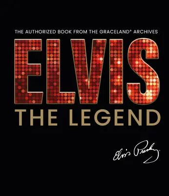 Elvis - La Légende : Le livre autorisé des archives officielles de Graceland - Elvis - The Legend: The Authorized Book from the Official Graceland Archive