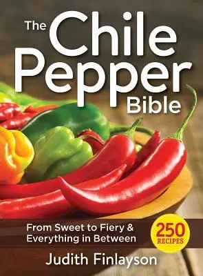 La Bible des piments : De la douceur à l'ardeur et tout ce qu'il y a entre les deux - The Chile Pepper Bible: From Sweet to Fiery and Everything in Between