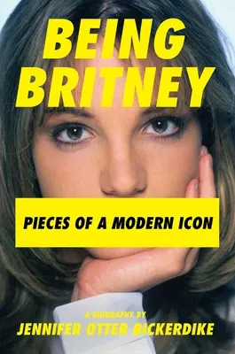 Being Britney : Pieces of a Modern Icon - Being Britney: Pieces of a Modern Icon