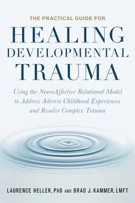 Le guide pratique de la guérison des traumatismes développementaux : L'utilisation du modèle relationnel neuroaffectif pour aborder les expériences négatives de l'enfance et résoudre les problèmes de santé mentale. - The Practical Guide for Healing Developmental Trauma: Using the Neuroaffective Relational Model to Address Adverse Childhood Experiences and Resolve C