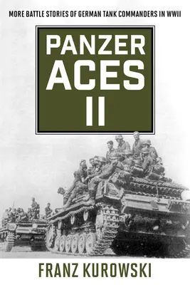Panzer Aces II : Autres récits de batailles de commandants de chars allemands pendant la Seconde Guerre mondiale - Panzer Aces II: More Battle Stories of German Tank Commanders in WWII