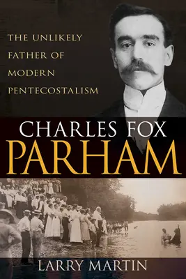 Charles Fox Parham : Le père improbable du pentecôtisme moderne - Charles Fox Parham: The Unlikely Father of Modern Pentecostalism