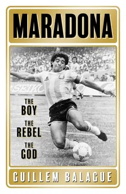 Maradona : Le garçon, le rebelle, le dieu. - Maradona: The Boy. the Rebel. the God.