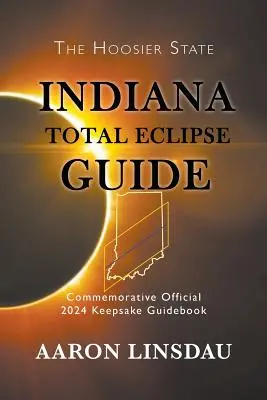 Guide de l'éclipse totale de l'Indiana : Guide officiel commémoratif de l'éclipse totale de 2024 - Indiana Total Eclipse Guide: Official Commemorative 2024 Keepsake Guidebook