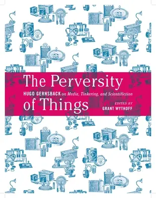 La perversité des choses : Hugo Gernsback sur les médias, le bricolage et la science Volume 52 - The Perversity of Things: Hugo Gernsback on Media, Tinkering, and Scientifiction Volume 52