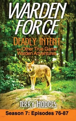 Warden Force : Deadly Intent and Other True Game Warden Adventures : Episodes 76 - 87 - Warden Force: Deadly Intent and Other True Game Warden Adventures: Episodes 76 - 87