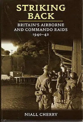 Striking Back - Les raids aéroportés et commandos britanniques 1940-42 - Striking Back - Britain'S Airborne & Commando Raids 1940-42