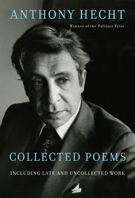 Recueil de poèmes d'Anthony Hecht : y compris des œuvres tardives et inédites - Collected Poems of Anthony Hecht: Including Late and Uncollected Work