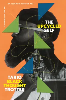 The Upcycled Self : A Memoir on the Art of Becoming Who We Are (Le moi recyclé : un mémoire sur l'art de devenir ce que nous sommes) - The Upcycled Self: A Memoir on the Art of Becoming Who We Are