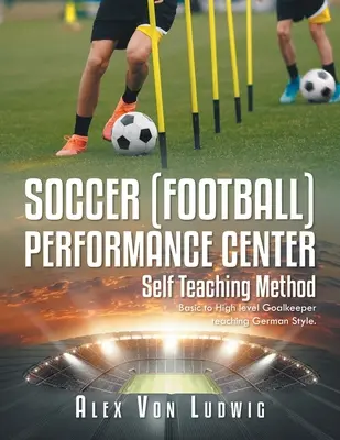 Soccer / Football Performance Center : Méthode d'auto-apprentissage : Apprentissage des gardiens de but de base à haut niveau Style allemand. - Soccer / Football Performance Center: Self Teaching Method: Basic to High level Goalkeeper teaching German Style.